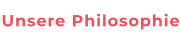 Unsere Philosophie